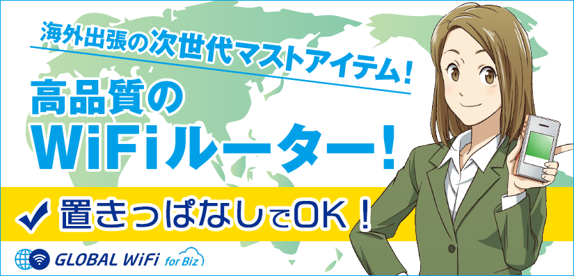 グローバルWiFi for Biz 海外出張の次世代マストアイテム！高品質のWiFiルーター！置きっぱなしでOK！