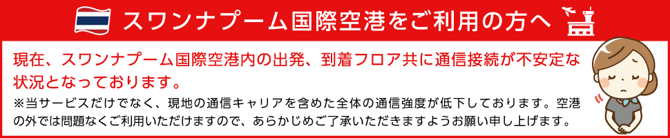 スワンナプーム国際空港をご利用の方へ 現在、スワンナプーム国際空港内の出発、到着フロア共に通信接続が不安定な状況となっております。