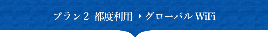 プラン2　都度利用→グローバルWiFi